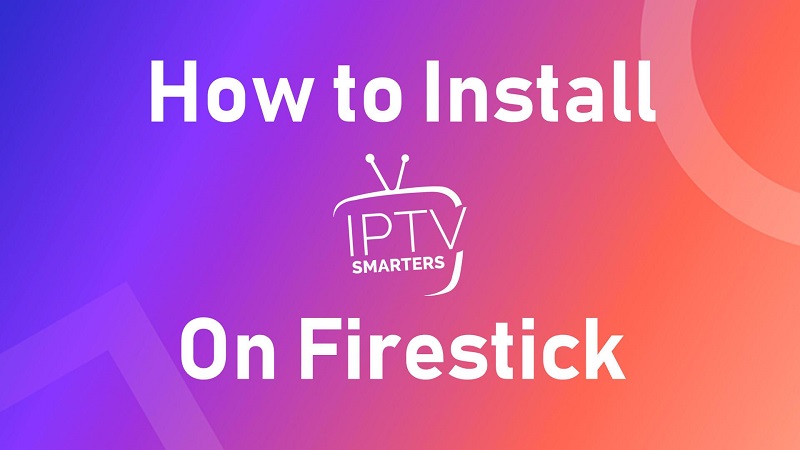 How to Install IPTV Smarters On Firestick & Fire TV